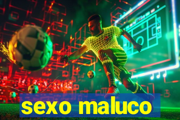 sexo maluco